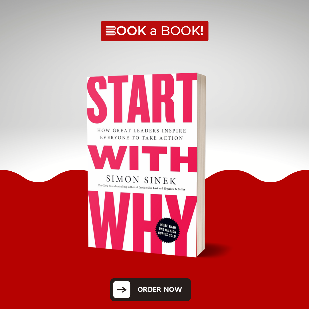 Start with Why: How Great Leaders Inspire Everyone to Take Action by Simon Sinek