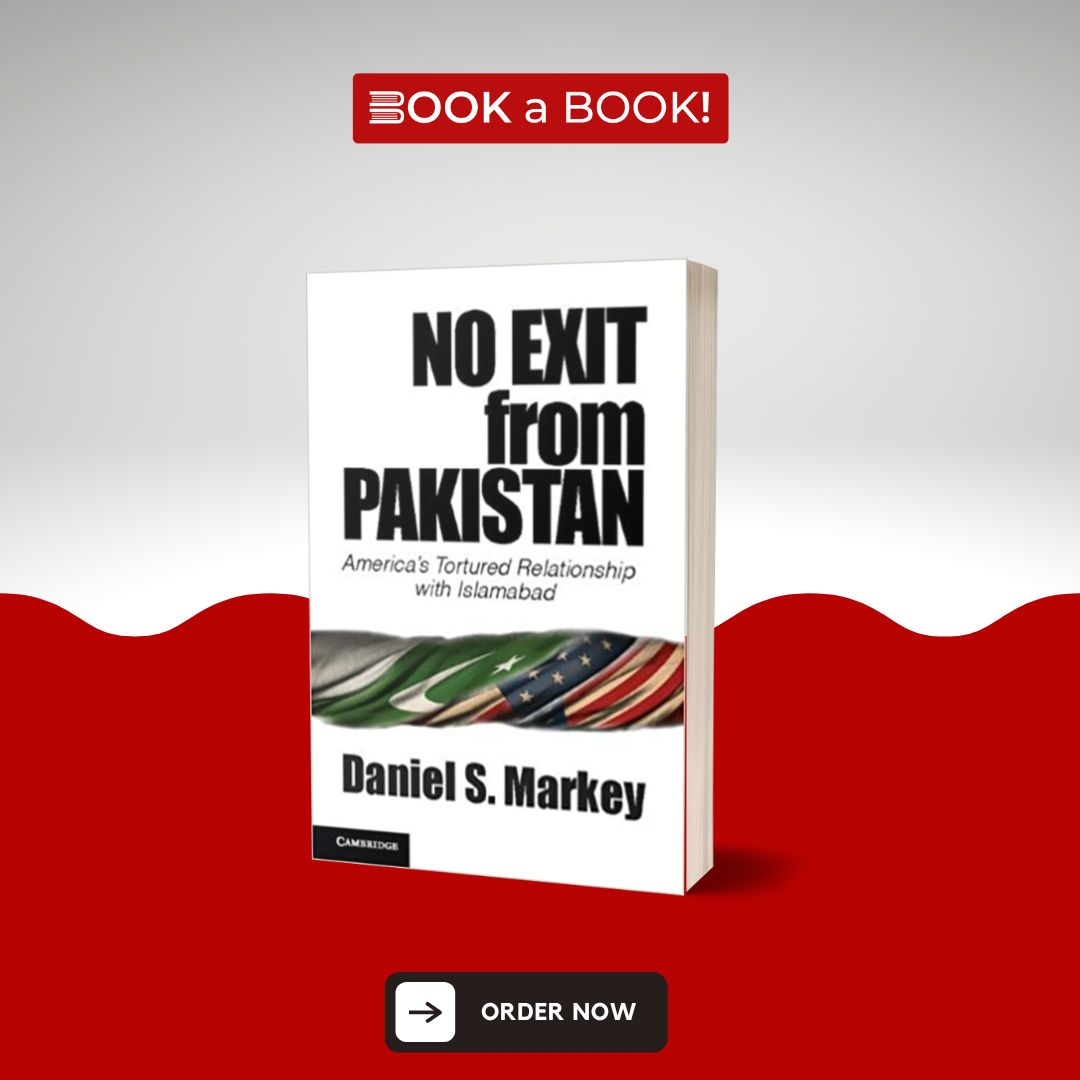 No Exit from Pakistan: America's Tortured Relationship with Islamabad by Daniel S. Markey