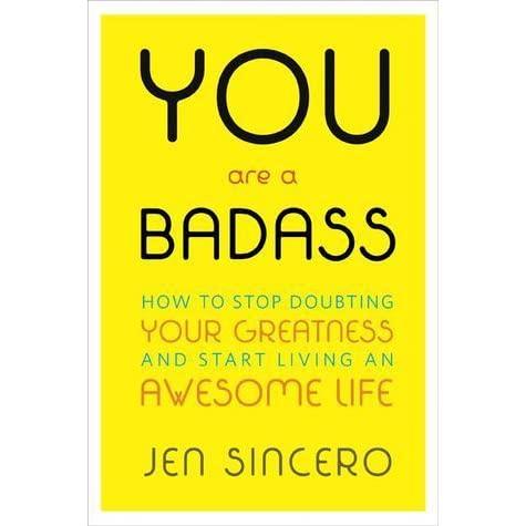 You Are a Badass: How to Stop Doubting Your Greatness and Start Living an Awesome Life by Jen Sincero