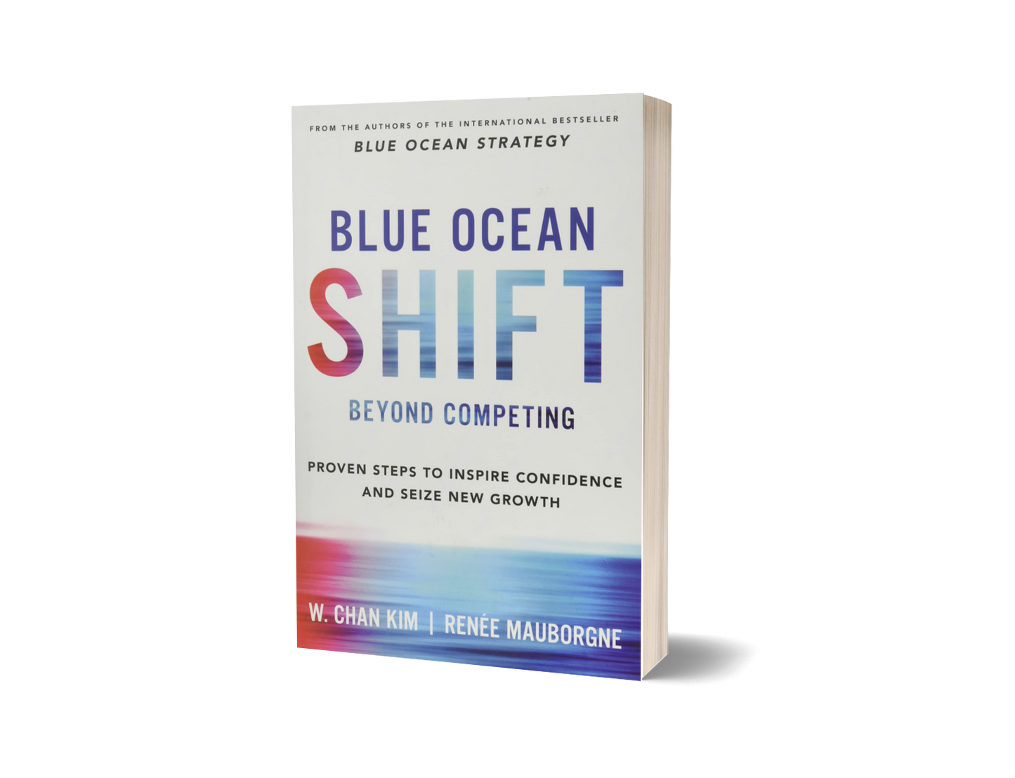 Blue Ocean Shift: Beyond Competing - Proven Steps to Inspire Confidence and Seize New Growth by W. Chan Kim