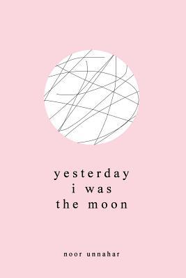 Yesterday i was the Moon Book by Noor Unnahar