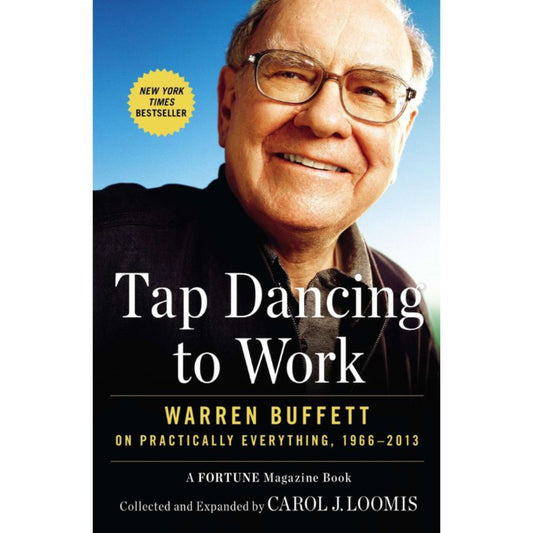 Tap Dancing to Work: Warren Buffett on Practically Everything, 1966-2012 by Carol J. Loomis