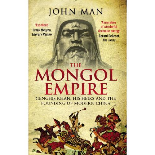 The Mongol Empire: Genghis Khan, His Heirs and the Founding of Modern China by John Man - Book A Book