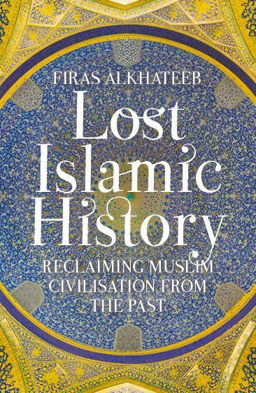 Lost Islamic History : Reclaiming Muslim Civilisation from the Past Book by Firas Alkhateeb (Original) - Book A Book