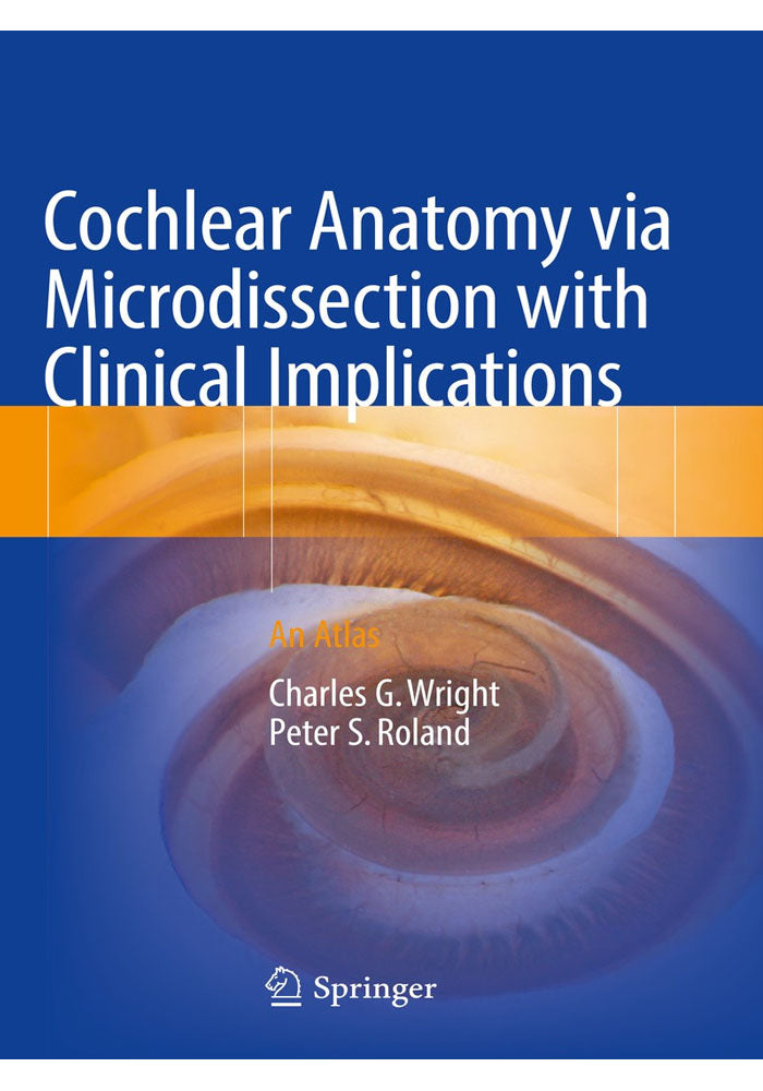 Cochlear Anatomy via Microdissection with Clinical Implications: An Atlas 1st ed. 2018 Edition, Kindle Edition