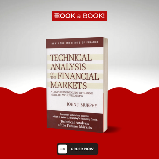 Technical Analysis of the Financial Markets: A Comprehensive Guide to Trading Methods and Applications by John J. Murphy