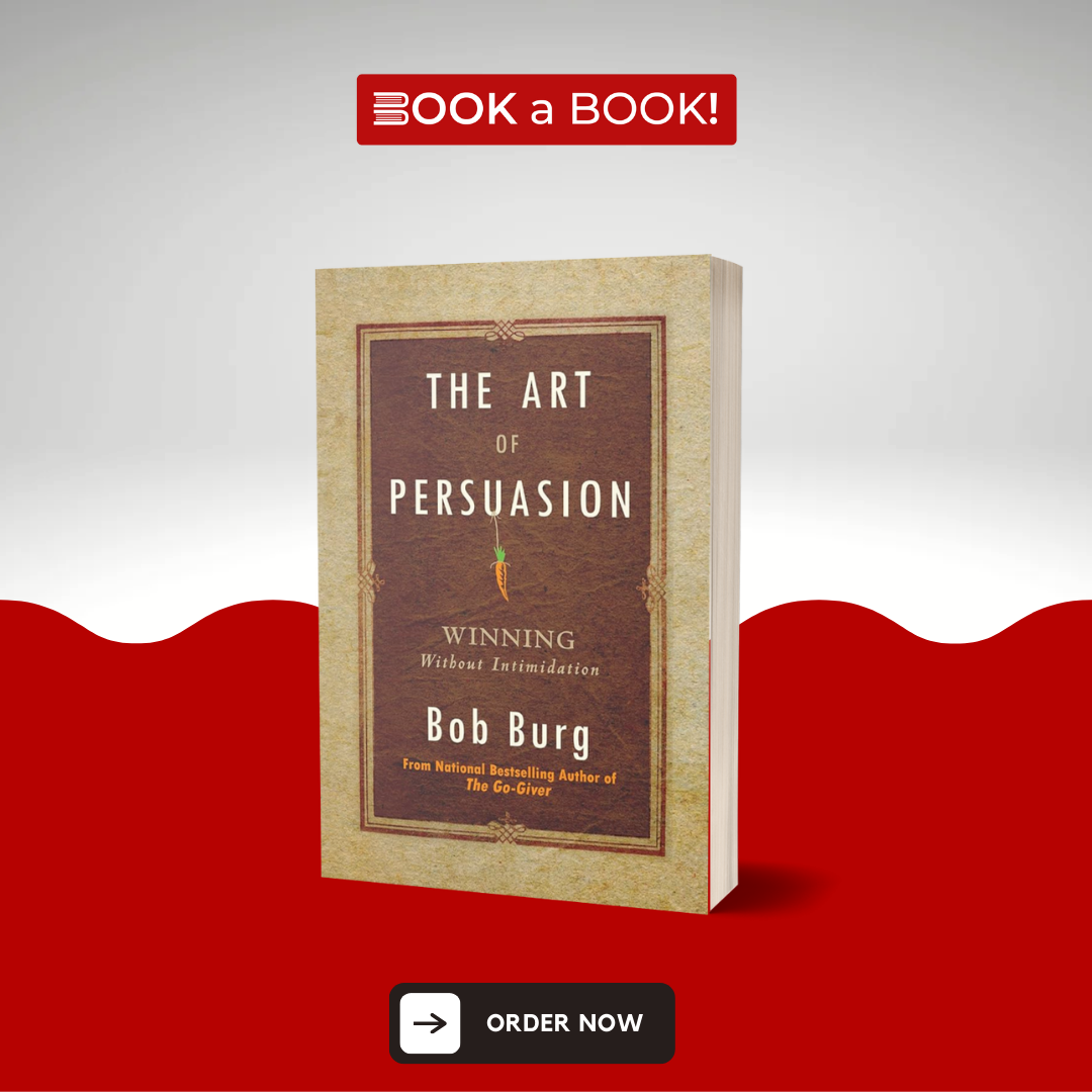 The Art of Persuasion: Winning Without Intimidation by Bob Burg