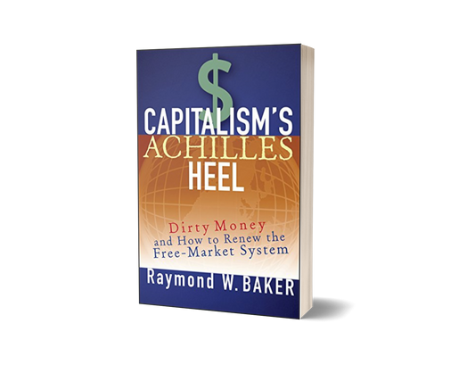 Capitalism's Achilles Heel : Dirty Money and How to Renew the Free-Market System by Raymond W. Baker