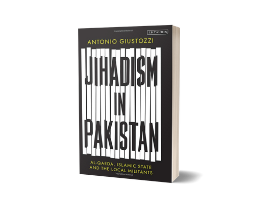 Jihadism in Pakistan: Al-Qaeda, Islamic State and the Local Militants by Antonio Giustozzi