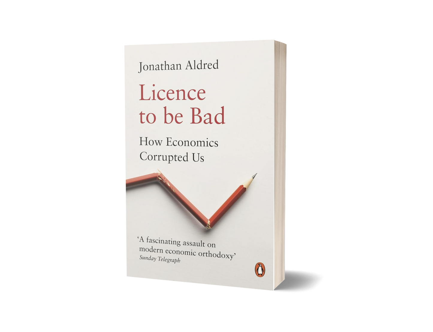 Licence to be Bad: How Economics Corrupted Us by Jonathan Aldred (Limited Edition)