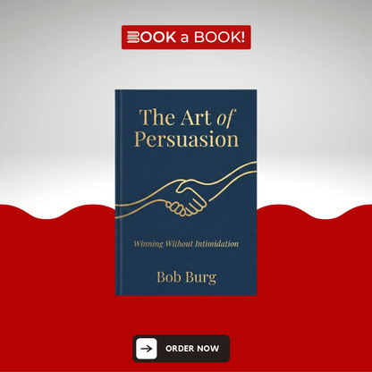The Art of Persuasion: Winning Without Intimidation by Bob Burg (Hardcover) (Premium Limited Edition)