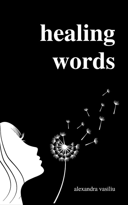 Healing Words: A Poetry Collection For Broken Hearts by Alexandra Vasiliu (Limited Edition)