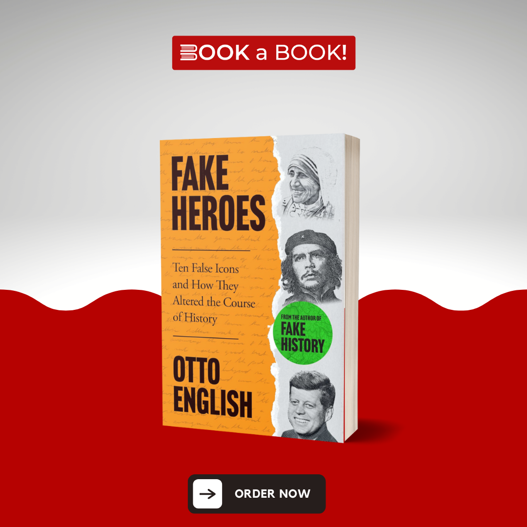 Fake Heroes: Ten False Icons and How they Altered the Course of History by Otto English