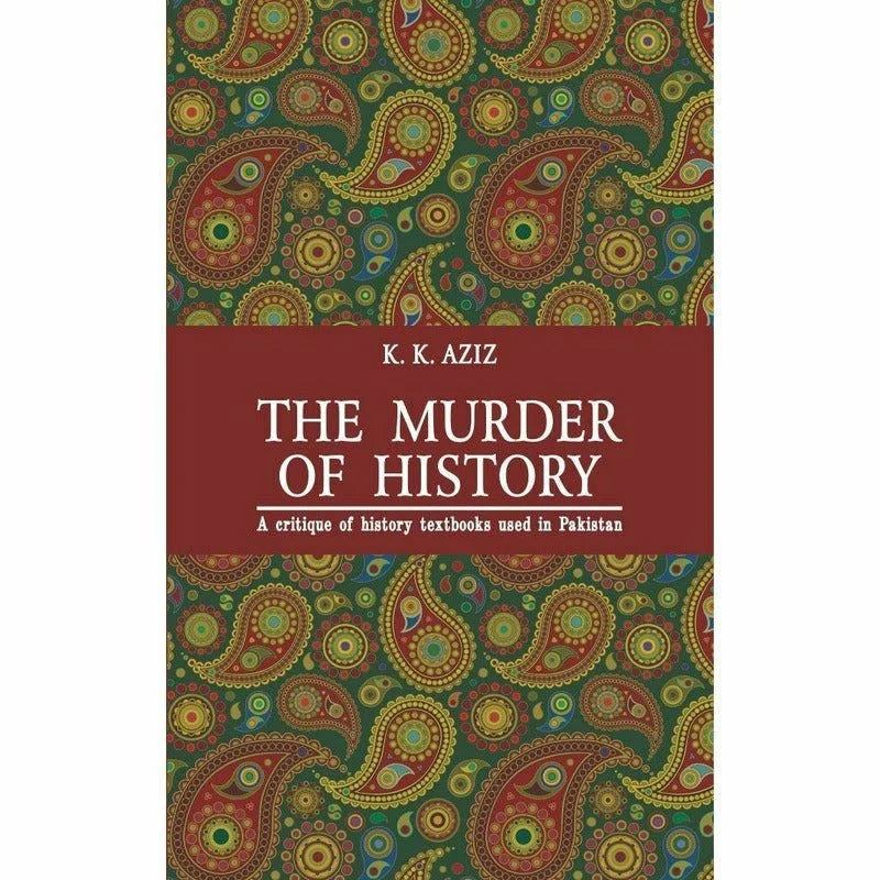 The Murder of History by Khursheed Kamal Aziz (K.K. Aziz)