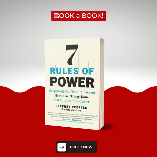 7 Rules of Power: Surprising but True Advice on How to Get Things Done and Advance Your Career by Jeffrey Pfeffer