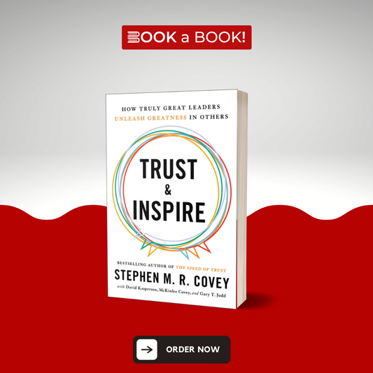 Trust and Inspire: How Truly Great Leaders Unleash Greatness in Others by Stephen M.R. Covey