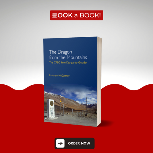 The Dragon from the Mountains: The CPEC from Kashgar to Gwadar by Matthew McCartney