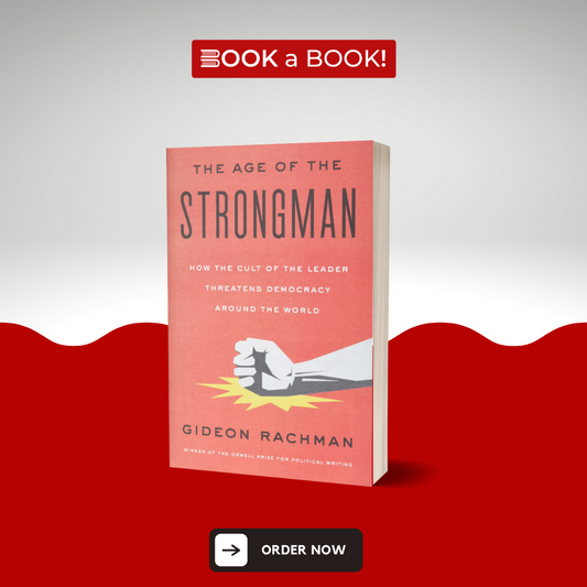 The Age of the Strongman: How the Cult of the Leader Threatens Democracy Around the World by Gideon Rachman