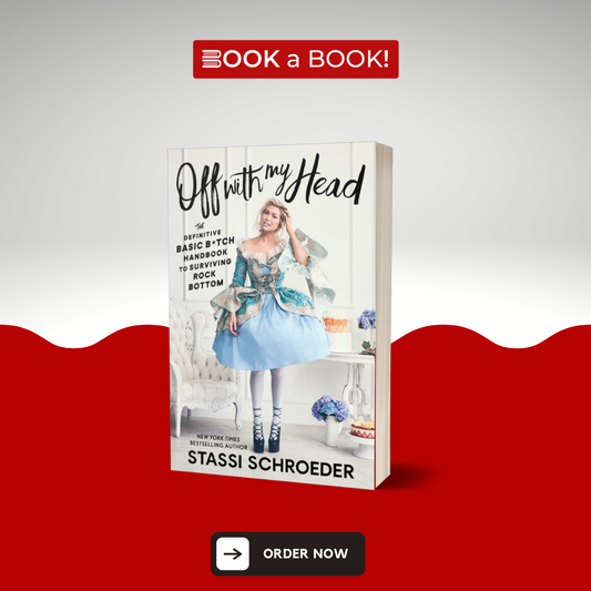 Off with My Head: The Definitive Basic B*tch Handbook to Surviving Rock Bottom by Stassi Schroeder