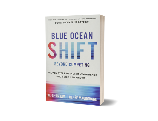 Blue Ocean Shift: Beyond Competing - Proven Steps to Inspire Confidence and Seize New Growth by W. Chan Kim