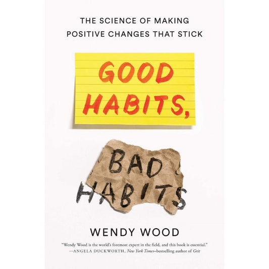 Good Habits, Bad Habits: The Science of Making Positive Changes That Stick by Wendy Wood - Book A Book