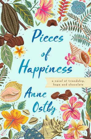 Pieces of Happiness: A Novel of Friendship, Hope and Chocolate Novel by Anne Ostby