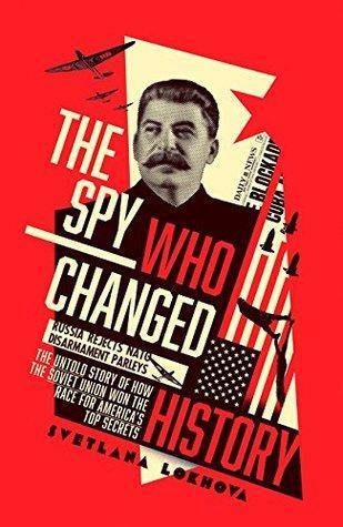 The Spy Who Changed History: The Untold Story of How the Soviet Union Won the Race for America’s Top Secrets Book by Svetlana Lokhova - Book A Book