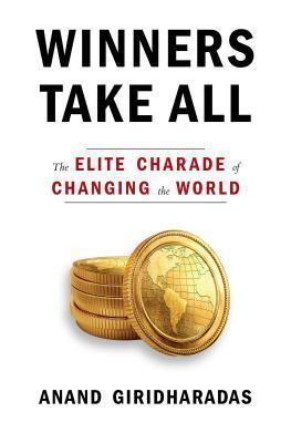 Winners Take All: The Elite Charade of Changing the World Book by Anand Giridharadas - Book A Book