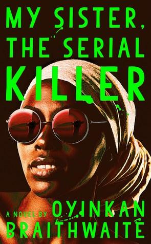 My Sister, the Serial Killer Novel by Oyinkan Braithwaite