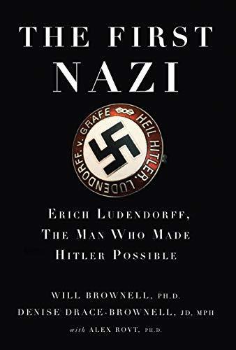 The First Nazi: Erich Ludendorff, The Man Who Made Hitler Book by Alex Rovt, Denise Drace-Brownell, and Will Brownell - Book A Book