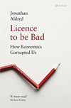 Licence to be Bad: How Economics Corrupted Us Book by Jonathan Aldred - Book A Book