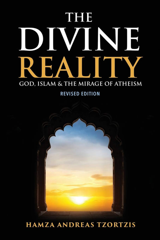 The Divine Reality: God, Islam & The Mirage Of Atheism by Hamza Andreas Tzortzis