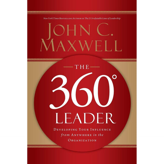 The 360 Degree Leader: Developing Your Influence from Anywhere in the Organization by John C. Maxwell - Book A Book