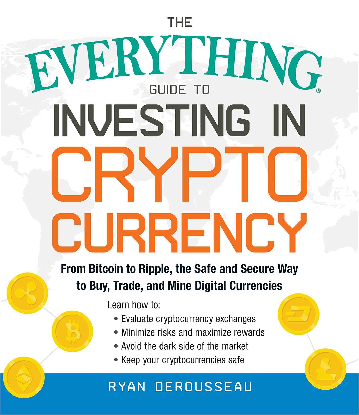 The Everything Guide To Investing In Crypto Currency: From Bitcoin to Ripple, the Safe and Secure Way to Buy, Trade, and Mine Digital Currencies