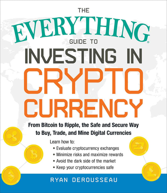 The Everything Guide To Investing In Crypto Currency: From Bitcoin to Ripple, the Safe and Secure Way to Buy, Trade, and Mine Digital Currencies