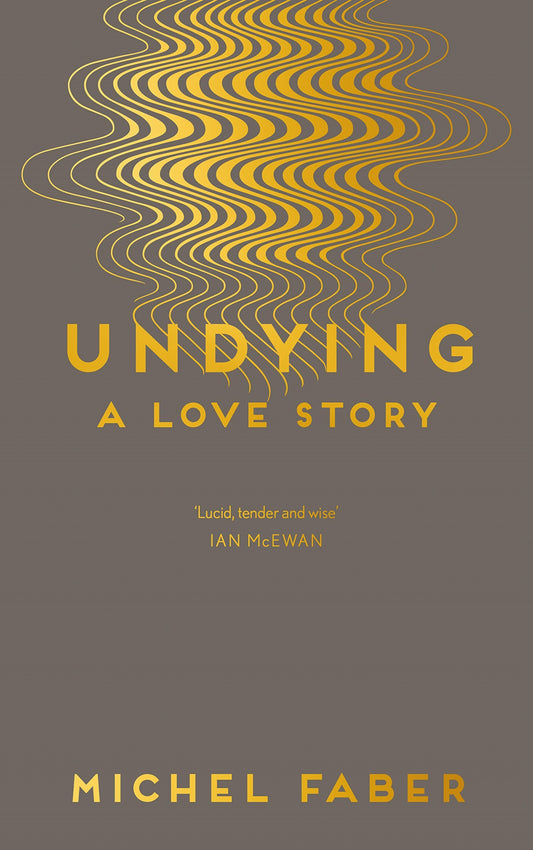 Undying: A Love Story by Michel Faber (Original)