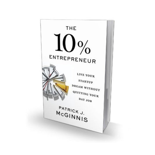 The 10% Entrepreneur: Live Your Startup Dream Without Quitting Your Day Job by Patrick J. McGinnis