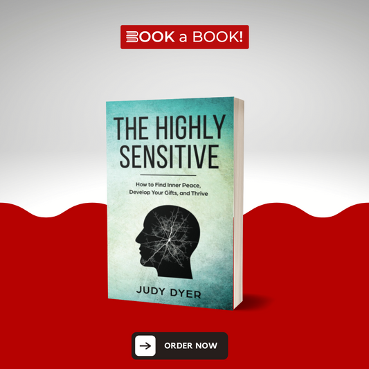 The Highly Sensitive: How to Find Inner Peace, Develop Your Gifts, and Thrive by Judy Dyer