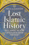 Lost Islamic History : Reclaiming Muslim Civilisation from the Past Book by Firas Alkhateeb (Original) - Book A Book