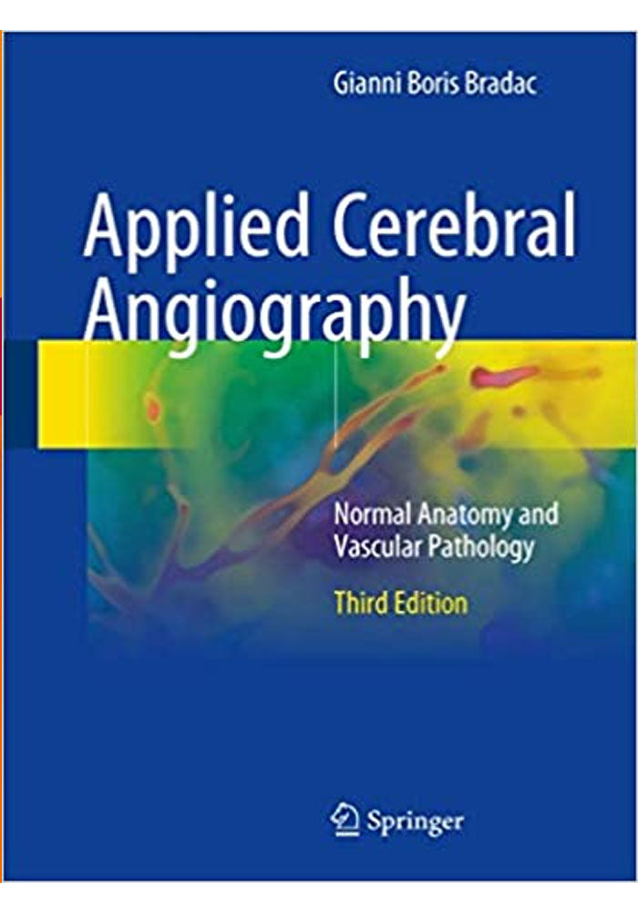 Applied Cerebral Angiography Normal Anatomy and Vascular Pathology 3rd Ed