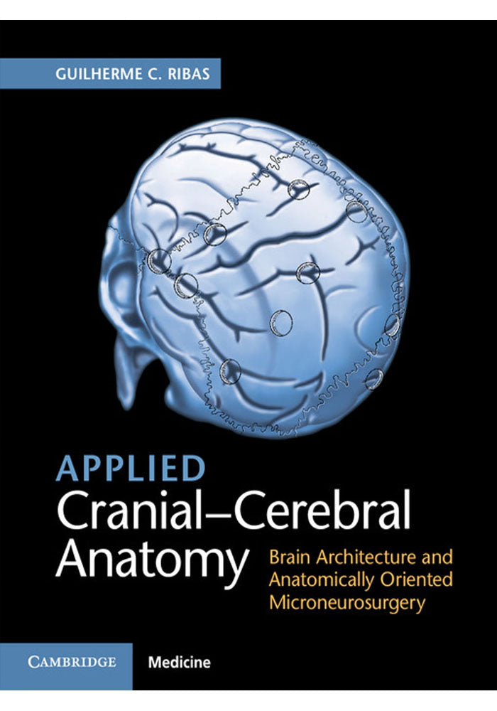 Applied Cranial-Cerebral Anatomy: Brain Architecture and Anatomically Oriented Micro neurosurgery 1st Edition, Kindle Edition