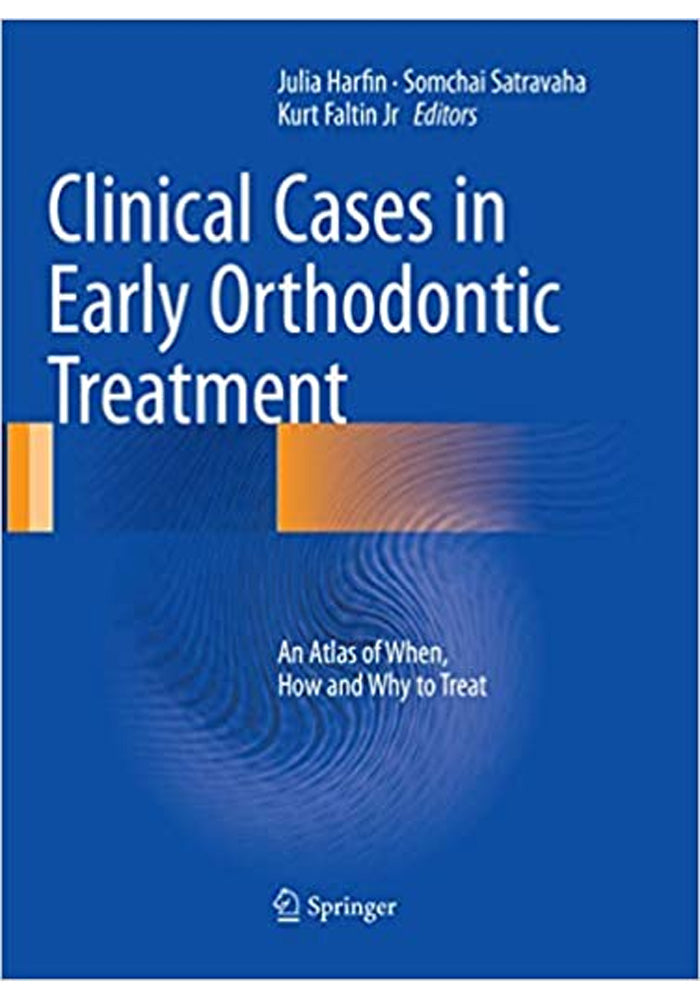 Clinical Cases in Early Orthodontic Treatment An Atlas of When How and Why to Treat