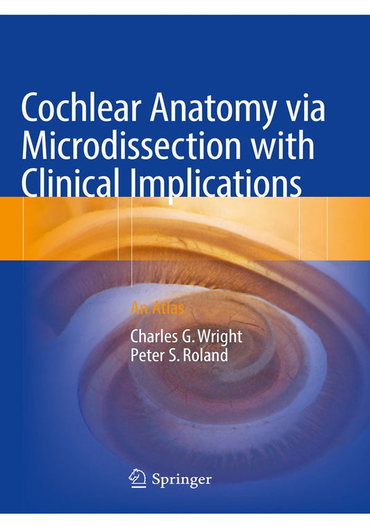 Cochlear Anatomy via Microdissection with Clinical Implications: An Atlas 1st ed. 2018 Edition, Kindle Edition