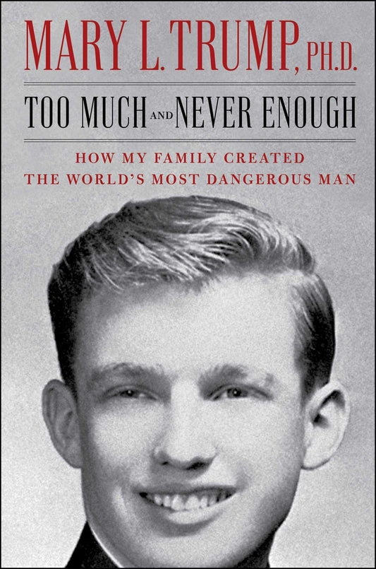 Too Much and Never Enough: How My Family Created the World’s Most Dangerous Man by Mary L. Trump - Book A Book