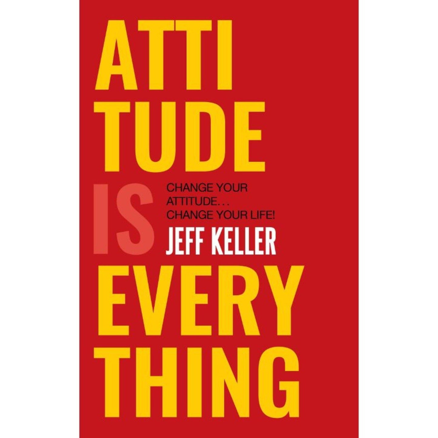 Attitude Is Everything: Change Your Attitude ... Change Your Life! by Jeff Keller - Book A Book