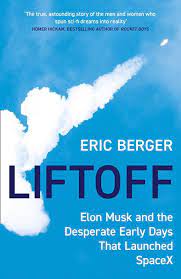 Liftoff: Elon Musk and the Desperate Early Days That Launched SpaceX by Eric Berger