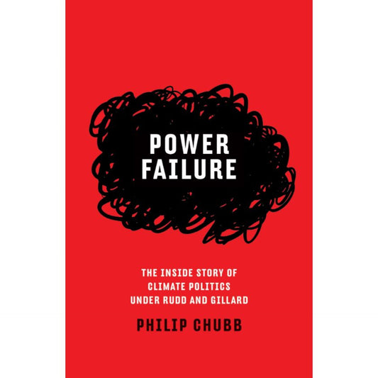 Power Failure: The Inside Story of Climate Politics Under Rudd and Gillard by Philip Chubb