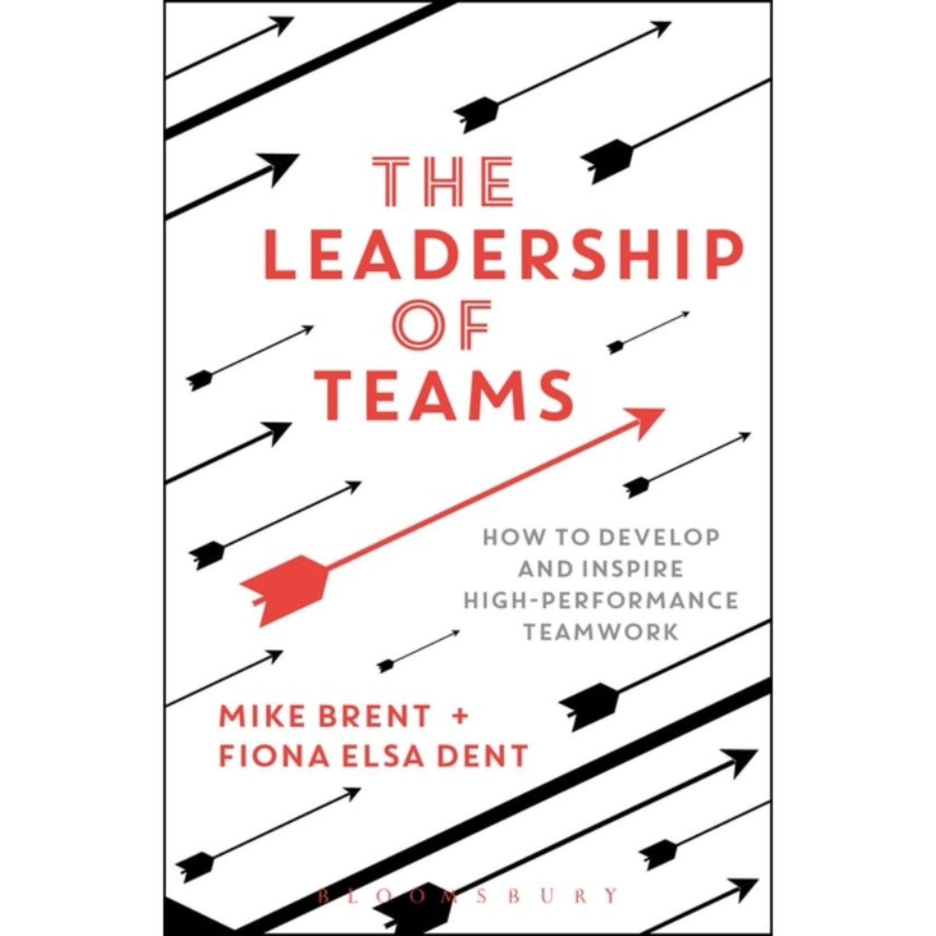 The Leadership of Teams: How to Develop and Inspire High-performance Teamwork by Mike Brent & Fiona Elsa Dent - Book A Book
