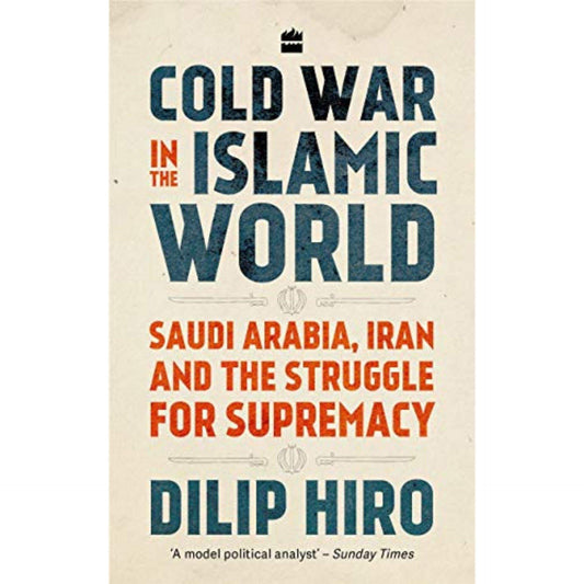 Cold War in the Islamic World: Saudi Arabia, Iran and the Struggle for Supremacy by Dilip Hiro - Book A Book