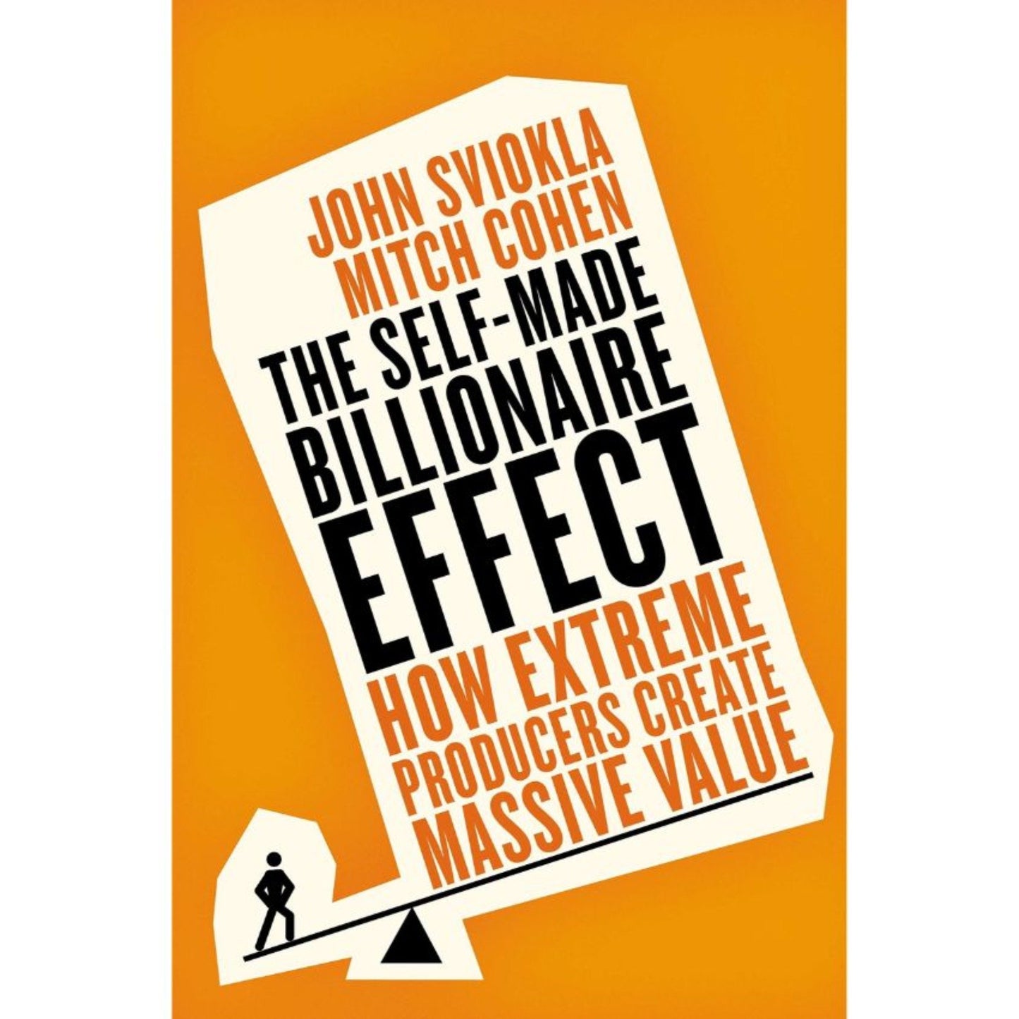 The Self-made Billionaire Effect: How Extreme Producers Create Massive Value by John Sviokla & Mitch Cohen